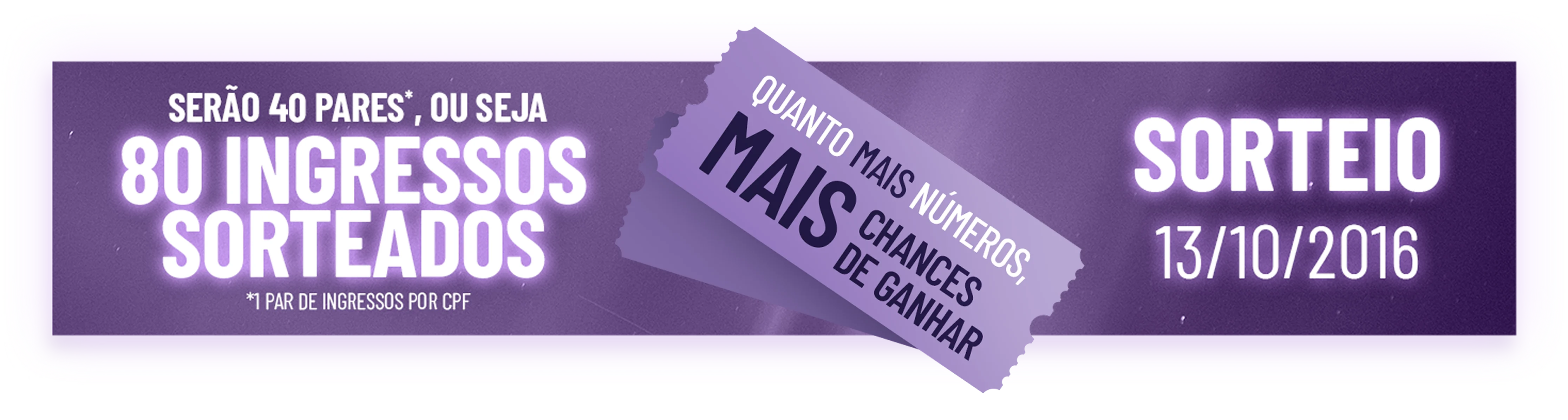 Serão 40 pares, ou seja, 80 ingressos sorteados. 1 par de ingressos por CPF